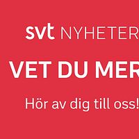 Bild där det står ”SVT Nyheter Vet du mer? Hör av dig till oss!”
