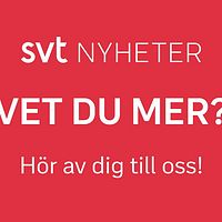 SVT Nyheter uppmanar personer med information att kontakta redaktionen.