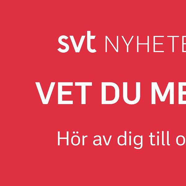 SVT Nyheter: Vet du mer? Hör av dig till oss.