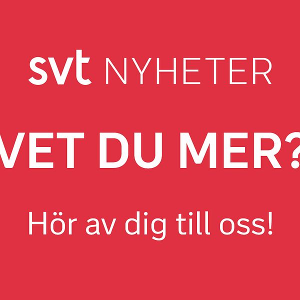 En röd ruta med texten: SVT Nyheter. Vet du mer? Hör av dig till oss!