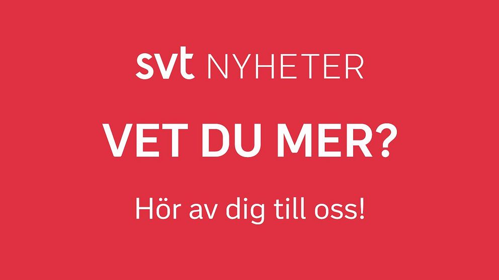 Bild där det står ”SVT Nyheter Vet du mer? Hör av dig till oss!”