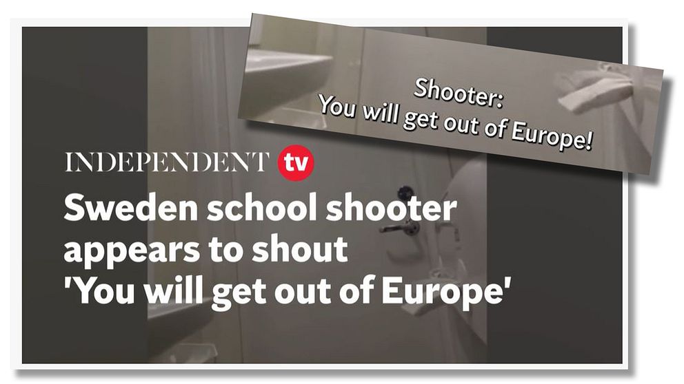 Delad bild med två sektioner. Den första sektionen visar en skärmdump från Independent TV med texten ”Sweden school shooter appears to shout 'You will get out of Europe'”. Den andra sektionen visar en närbild med texten ”Shooter: You will get out of Europe!” som antyder att ett ljudklipp spelas upp eller citeras.